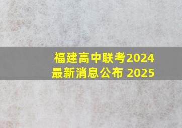 福建高中联考2024最新消息公布 2025